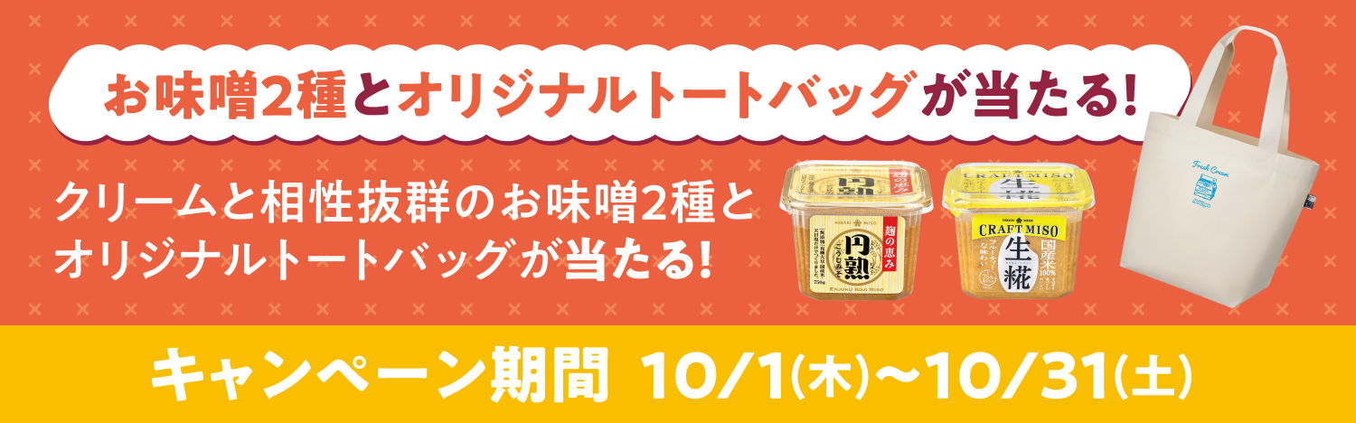 お味噌󠄀２種とオリジナルトートバッグが当たる！ クリームと相性抜群のお味噌󠄀2種とオリジナルトートバッグが当たる！ キャンペーン期間 10/1(木)～10/31(土)