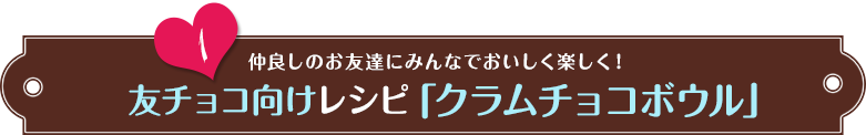 友チョコ向けレシピ「クラムチョコボウル」